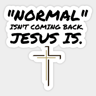 NORMAL ISN'T COMING BACK JESUS IS Sticker